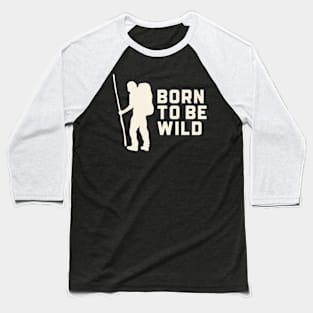 Born to be Wild Hiking Outdoors Funny Hiking Adventure Hiking Baseball T-Shirt